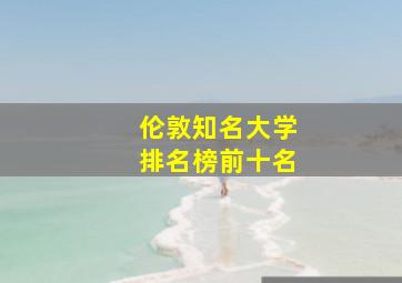 伦敦知名大学排名榜前十名