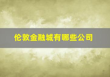 伦敦金融城有哪些公司