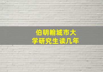 伯明翰城市大学研究生读几年