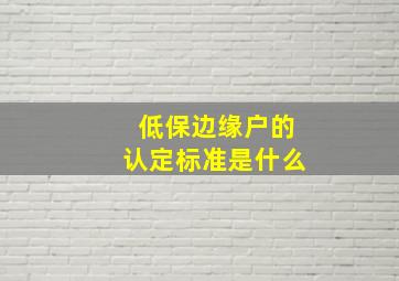 低保边缘户的认定标准是什么