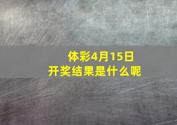 体彩4月15日开奖结果是什么呢