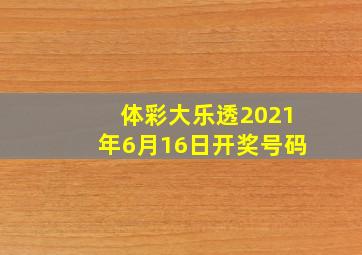 体彩大乐透2021年6月16日开奖号码