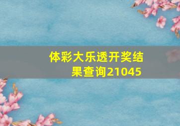 体彩大乐透开奖结果查询21045