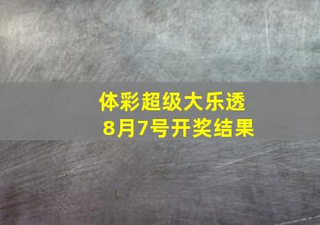 体彩超级大乐透8月7号开奖结果