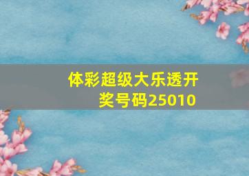 体彩超级大乐透开奖号码25010