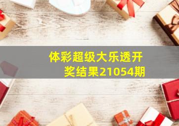 体彩超级大乐透开奖结果21054期