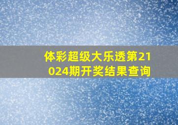 体彩超级大乐透第21024期开奖结果查询