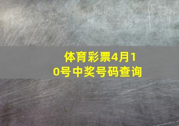 体育彩票4月10号中奖号码查询