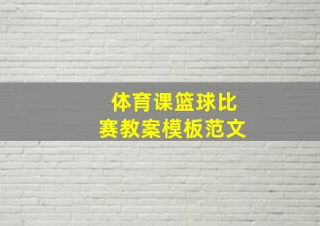 体育课篮球比赛教案模板范文