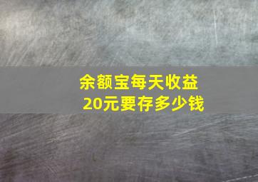 余额宝每天收益20元要存多少钱