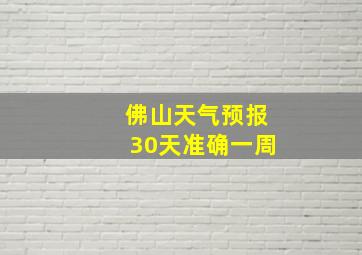 佛山天气预报30天准确一周