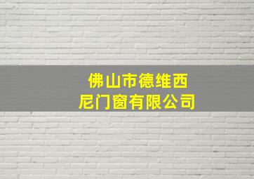 佛山市德维西尼门窗有限公司