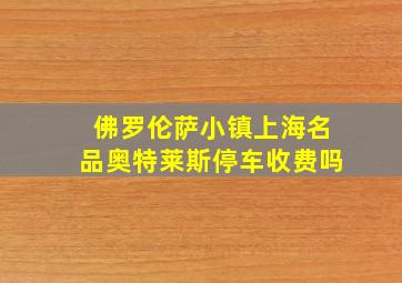 佛罗伦萨小镇上海名品奥特莱斯停车收费吗