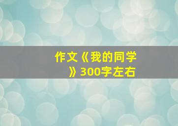 作文《我的同学》300字左右