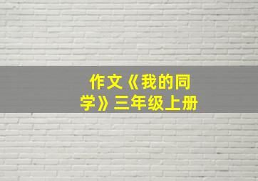 作文《我的同学》三年级上册