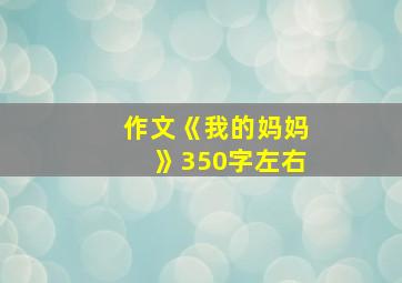 作文《我的妈妈》350字左右