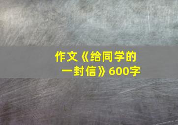 作文《给同学的一封信》600字