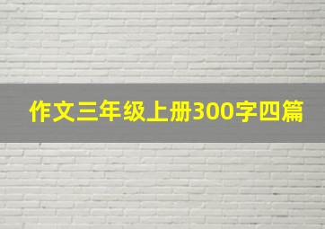 作文三年级上册300字四篇