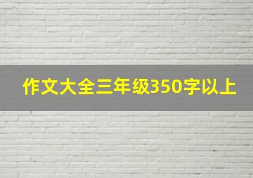 作文大全三年级350字以上