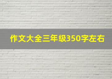 作文大全三年级350字左右