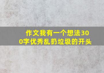 作文我有一个想法300字优秀乱扔垃圾的开头