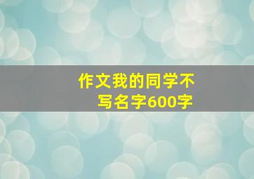 作文我的同学不写名字600字