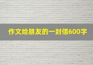 作文给朋友的一封信600字