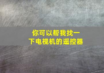 你可以帮我找一下电视机的遥控器