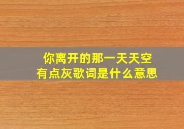 你离开的那一天天空有点灰歌词是什么意思