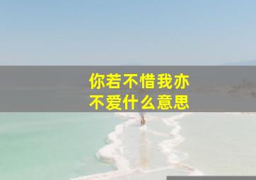 你若不惜我亦不爱什么意思