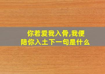 你若爱我入骨,我便陪你入土下一句是什么