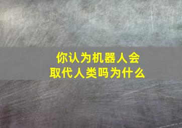 你认为机器人会取代人类吗为什么