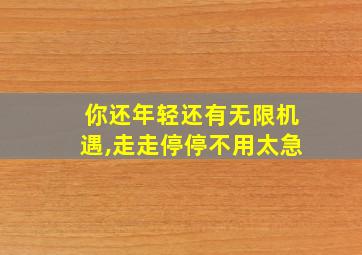 你还年轻还有无限机遇,走走停停不用太急