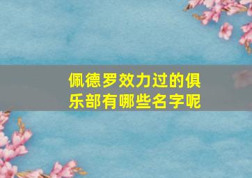 佩德罗效力过的俱乐部有哪些名字呢