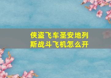 侠盗飞车圣安地列斯战斗飞机怎么开