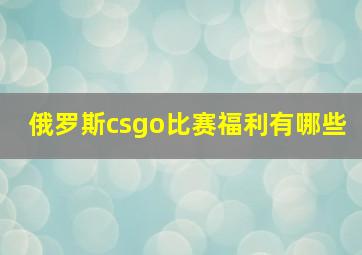 俄罗斯csgo比赛福利有哪些