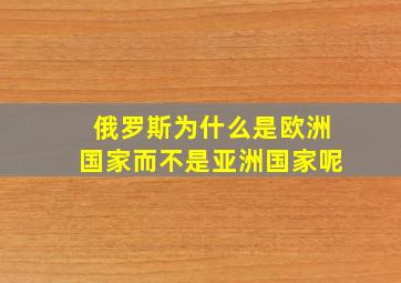 俄罗斯为什么是欧洲国家而不是亚洲国家呢