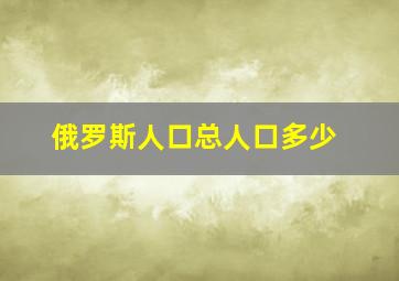 俄罗斯人口总人口多少