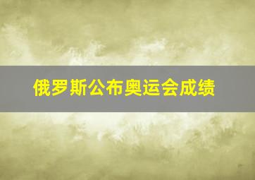 俄罗斯公布奥运会成绩