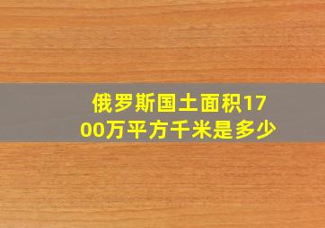 俄罗斯国土面积1700万平方千米是多少