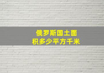 俄罗斯国土面积多少平方千米