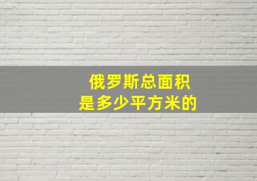 俄罗斯总面积是多少平方米的