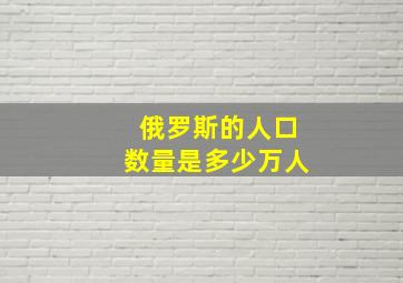 俄罗斯的人口数量是多少万人