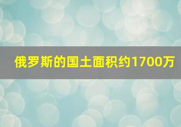 俄罗斯的国土面积约1700万