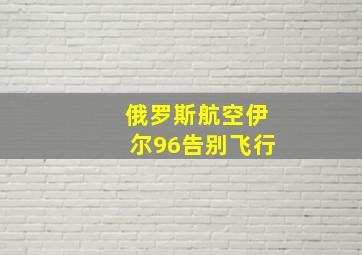 俄罗斯航空伊尔96告别飞行