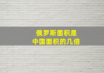 俄罗斯面积是中国面积的几倍