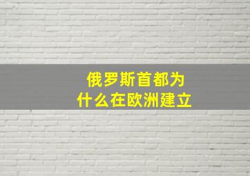 俄罗斯首都为什么在欧洲建立