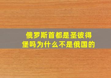 俄罗斯首都是圣彼得堡吗为什么不是俄国的