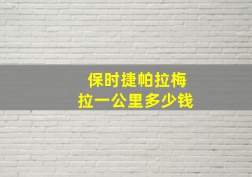 保时捷帕拉梅拉一公里多少钱