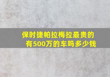 保时捷帕拉梅拉最贵的有500万的车吗多少钱